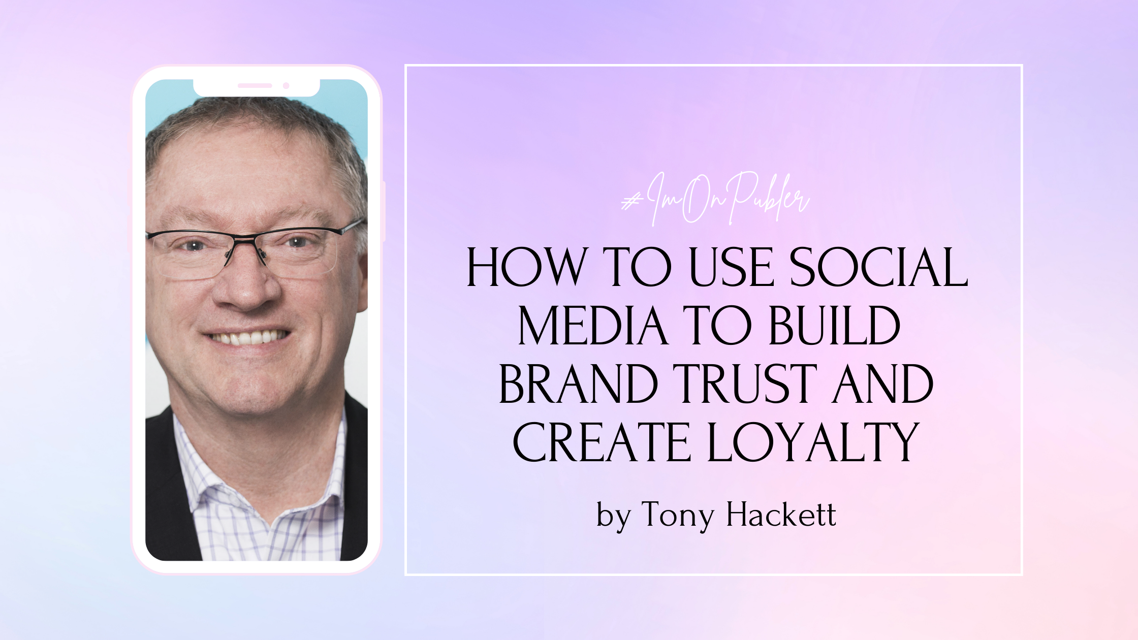 How to Use Social Media to Build Brand Trust and Create Loyalty by Tony Hackett