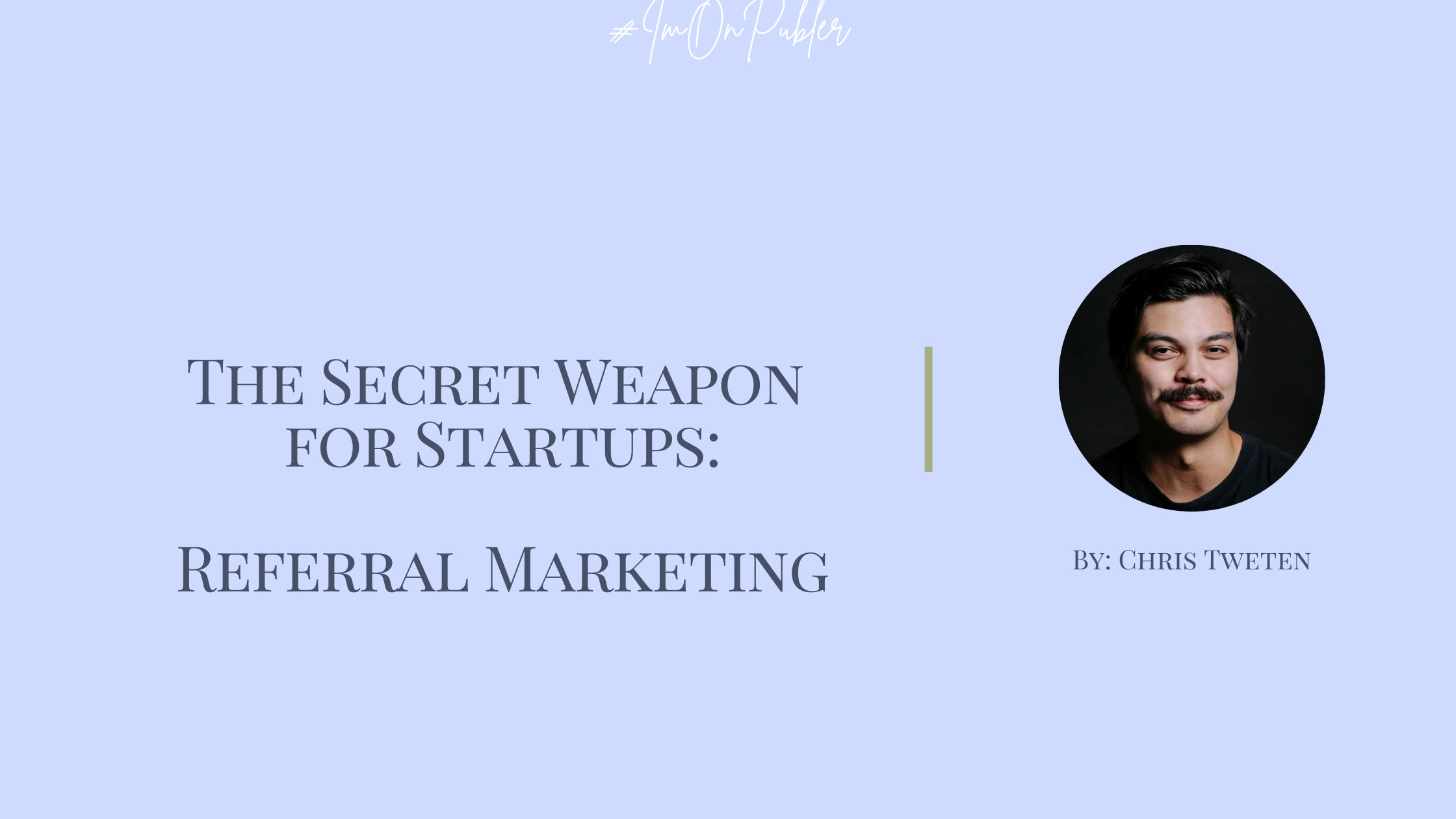 The Secret Weapon for Startups: Referral Marketing by Chris Tweten