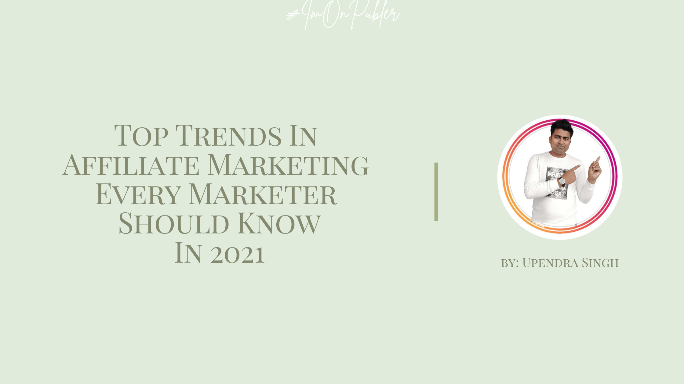 Top Trends In Affiliate Marketing Every Marketer Should Know In 2021 by Upendra Singh