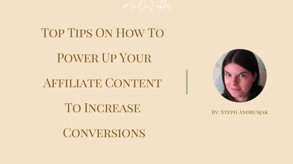 Top Tips On How To Power Up Your Affiliate Content To Increase Conversions by Steph Andrusjak