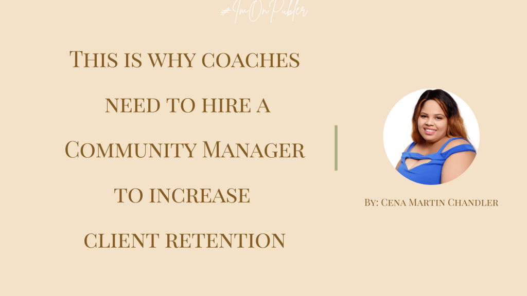 This is why coaches need to hire a Community Manager to increase client retention by Cena Martin Chandler