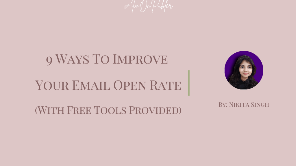 9 Ways To Improve Your Email Open Rate (With Free Tools Provided) by Nikita Singh