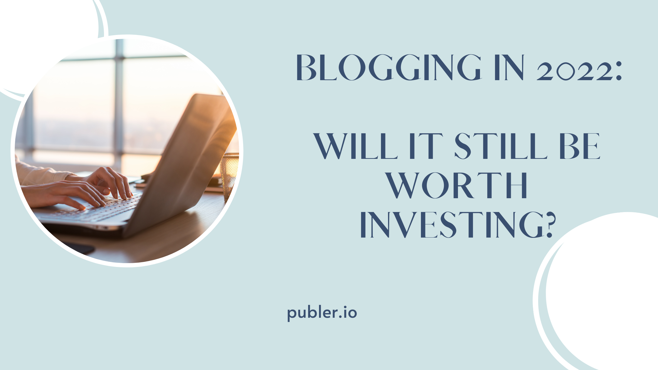 Will blogging still be worth it in 2022? We have prepared a list of top benefits bloggers can display to every reader.