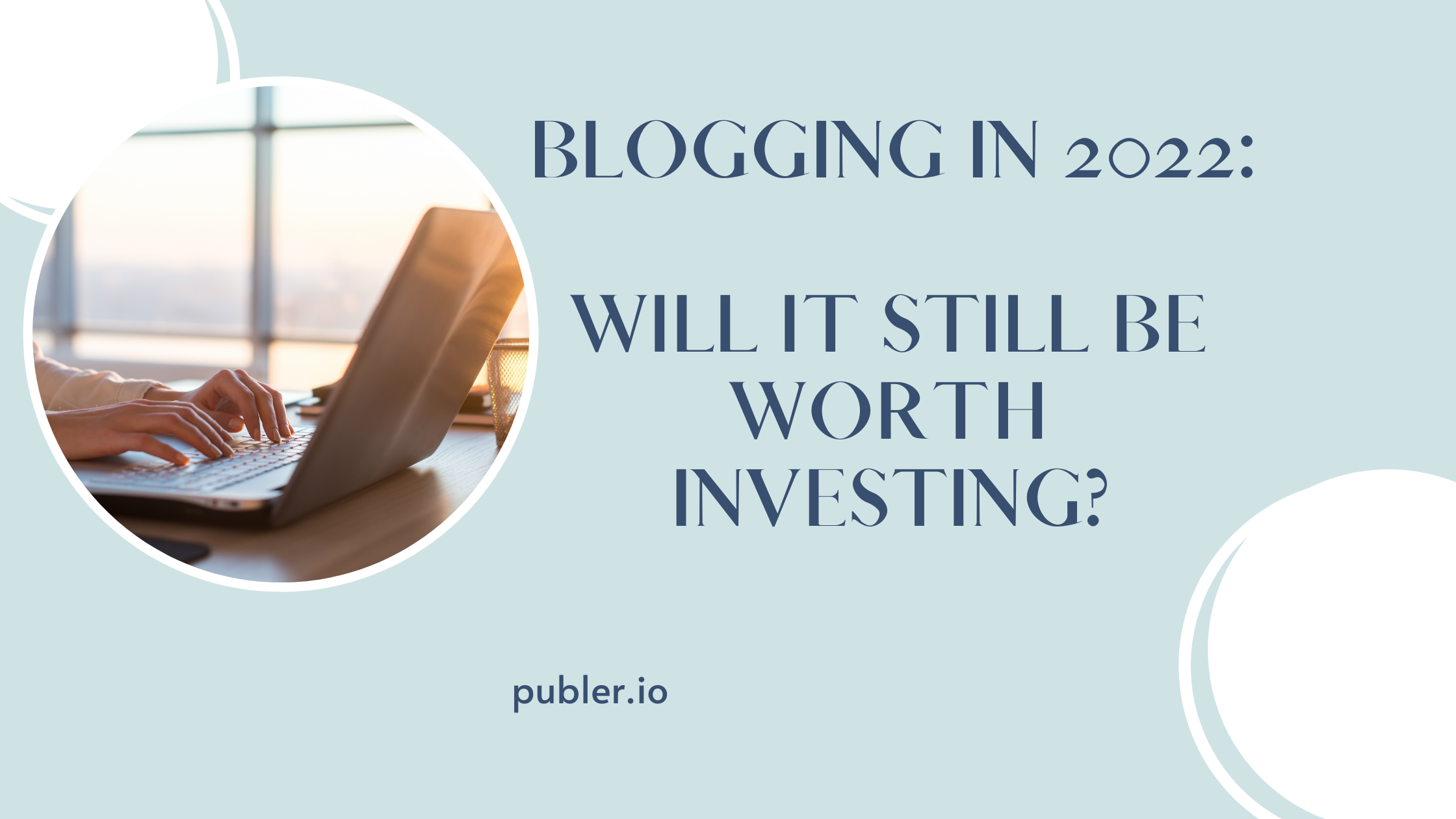 Will blogging still be worth it in 2022? We have prepared a list of top benefits bloggers can display to every reader.