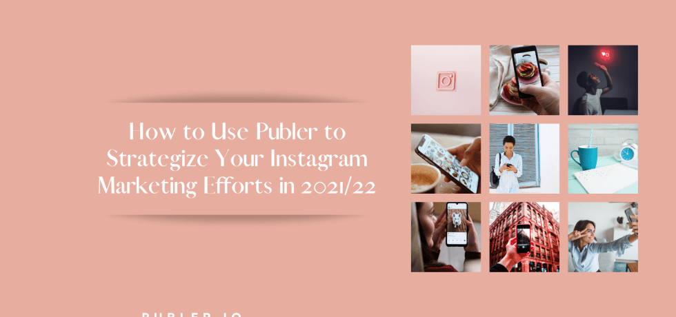 How to use Publer to strategize your Instagram Marketing Efforts in 2021/22