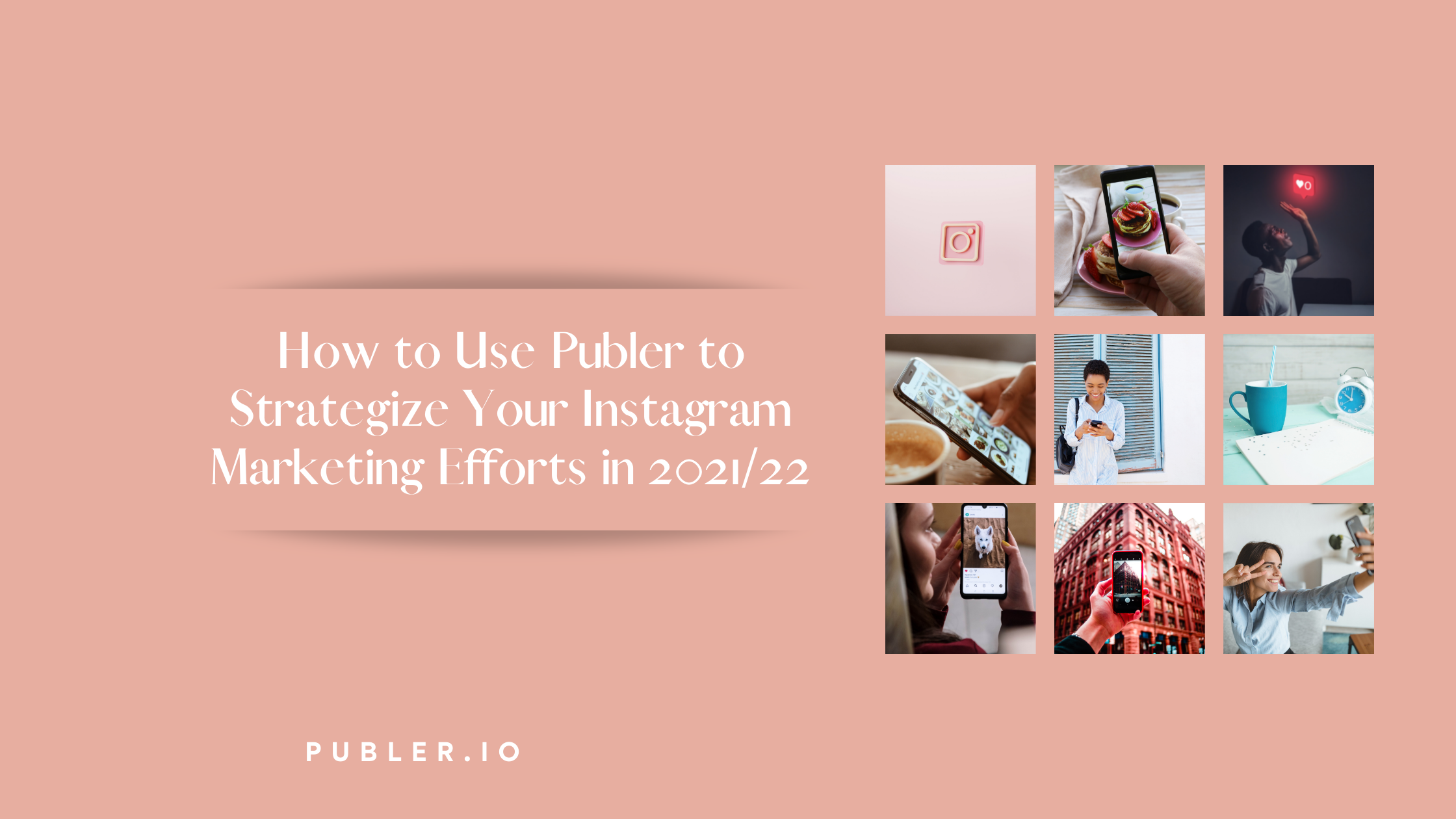 How to use Publer to strategize your Instagram Marketing Efforts in 2021/22