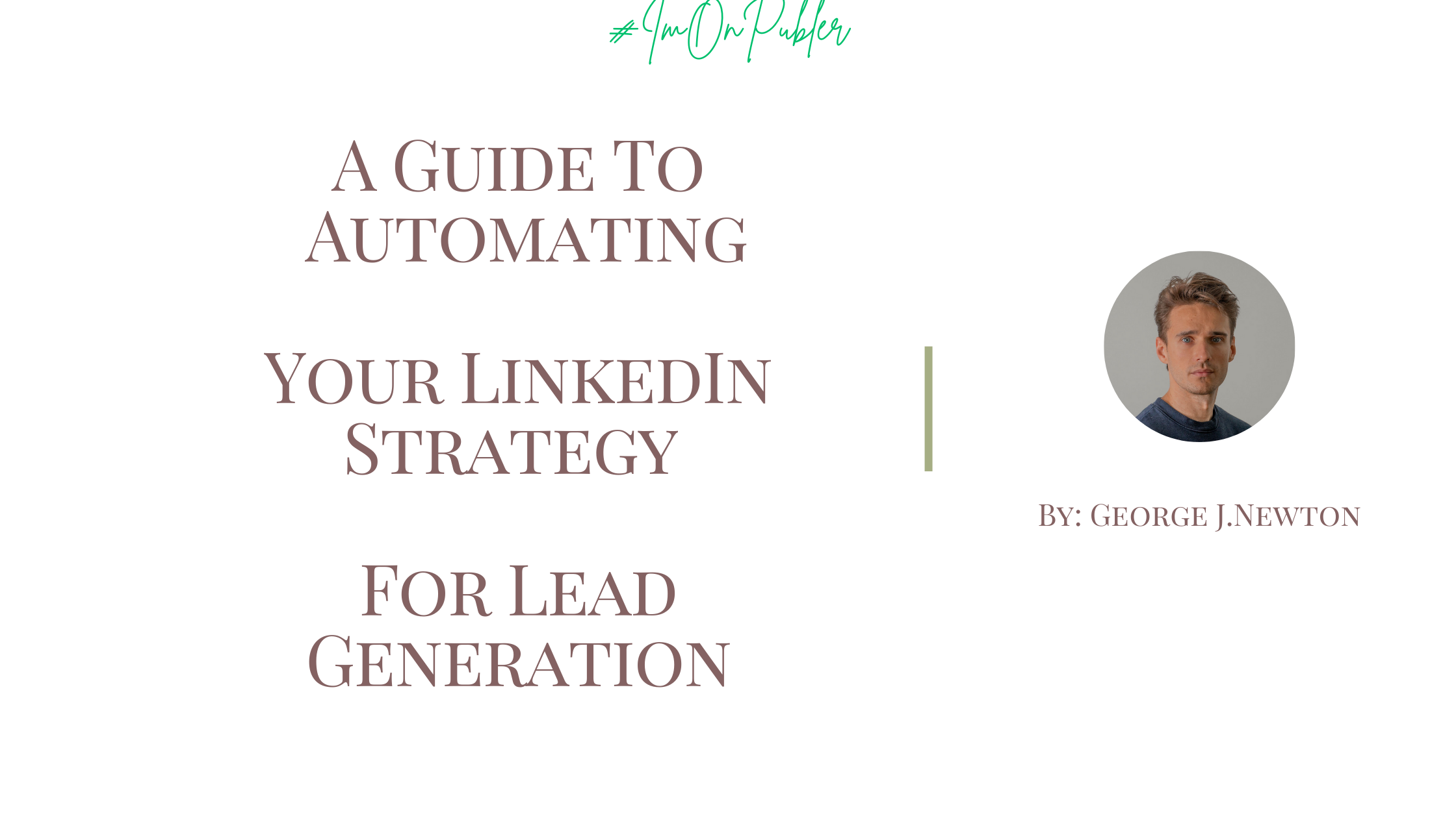 A Guide To Automating Your LinkedIn Strategy For Lead Generation - for publer.io by George J. Newton