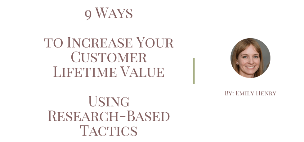 9 Ways to Increase Your Customer Lifetime Value Using Research-Based Tactics