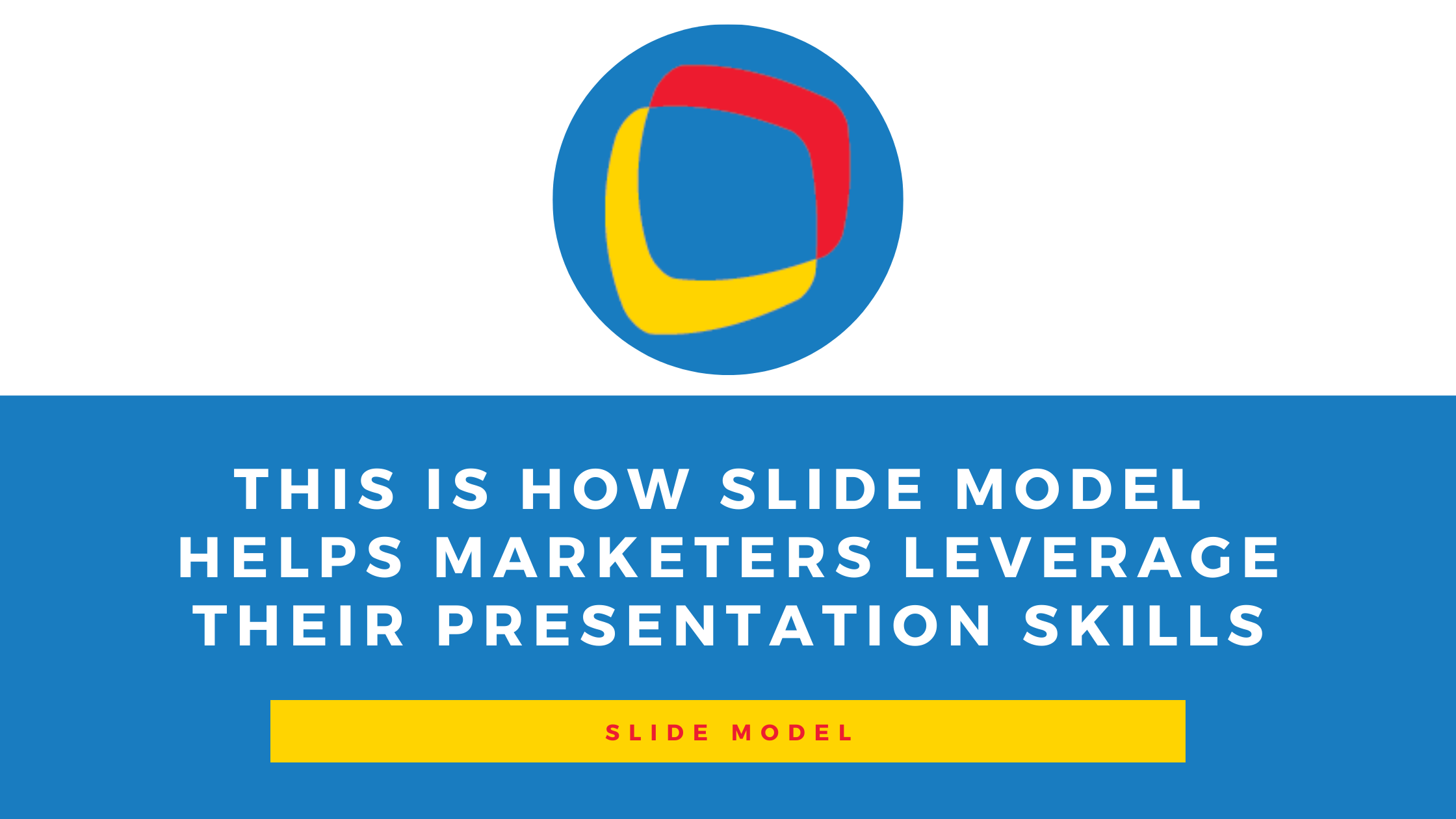 This is how Slide Model helps Marketers leverage their Presentation Skills